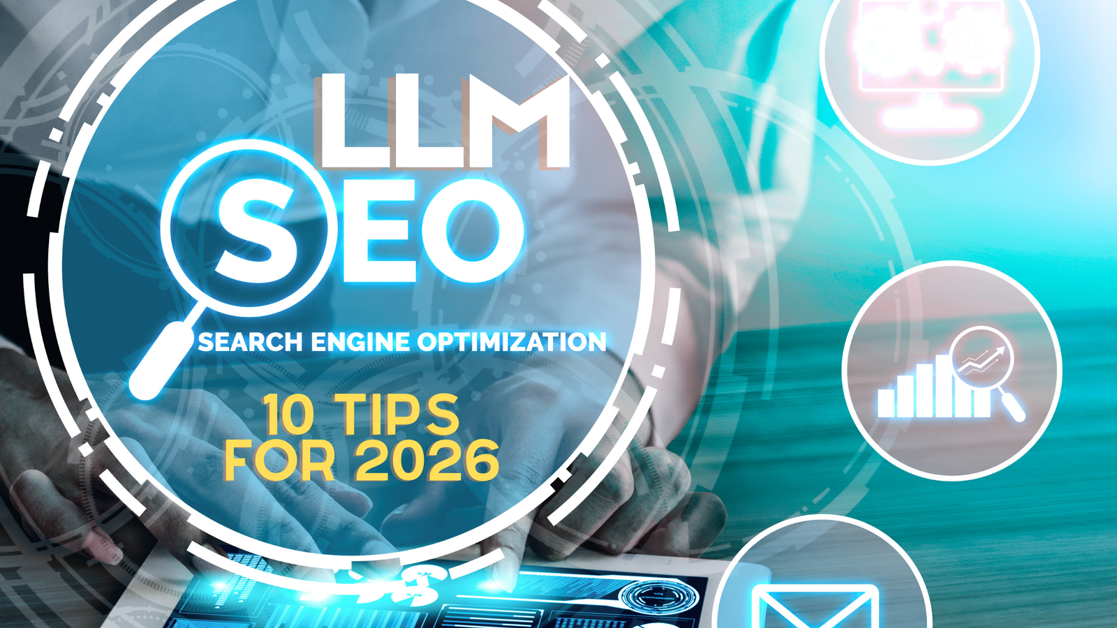 10 LLM SEO Tips for 2026 A high-tech digital graphic showing a person's hands typing on a glowing tablet, overlaid with the text "LLM SEO Search Engine Optimization 10 Tips for 2026" and icons for a magnifying glass, gears, data analytics, and an envelope.
