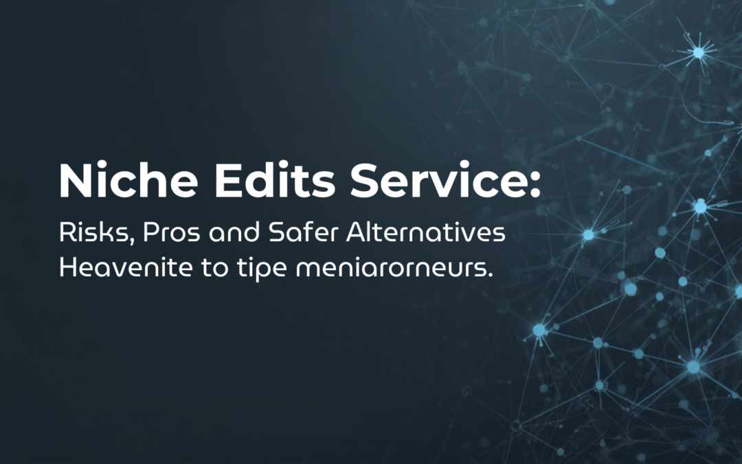 Niche Edits Service: Risks, Pros and Safer Alternatives