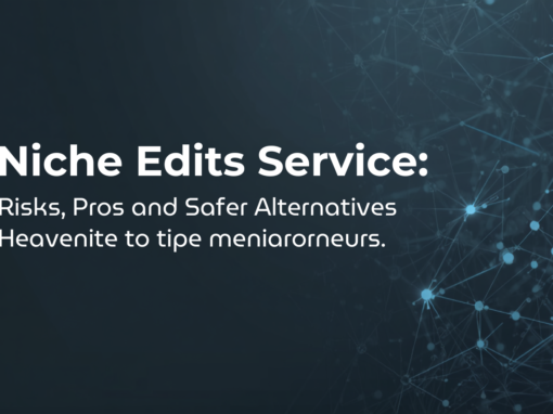 Niche Edits Service: Risks, Pros and Safer Alternatives Niche Edits Service: Risks, Pros and Safer Alternatives