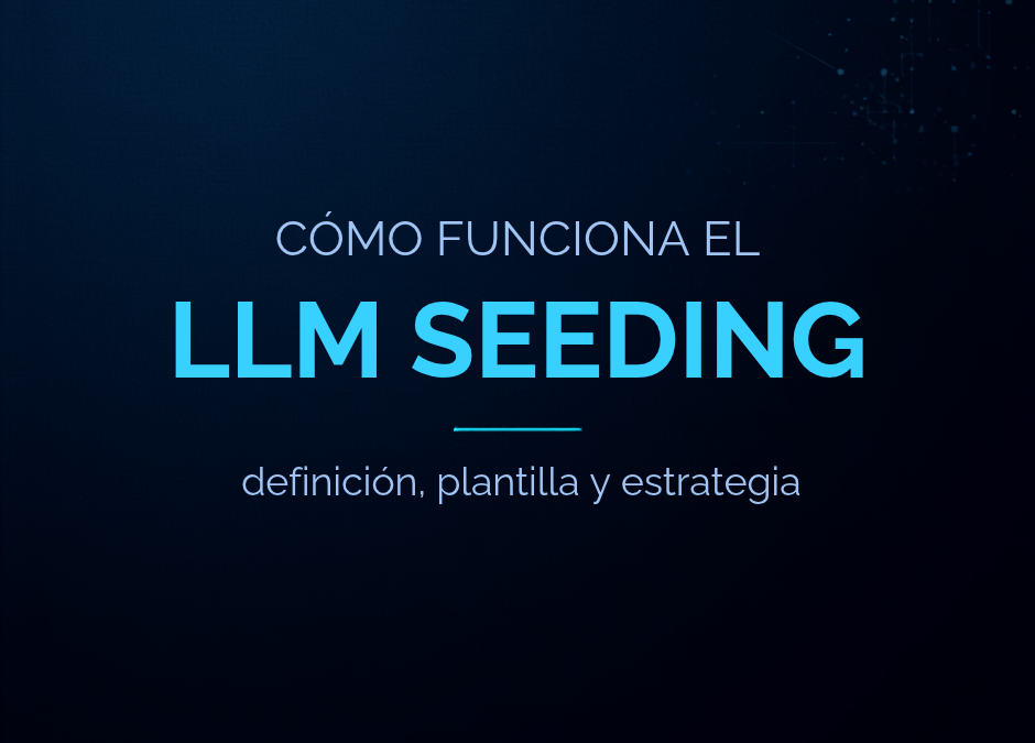 Cómo funciona el LLM seeding: definición, plantilla y estrategia